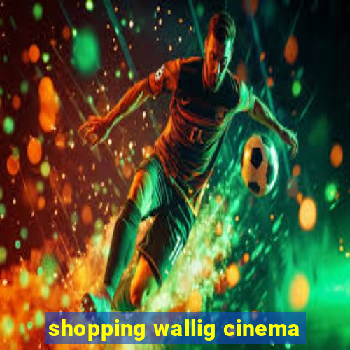 shopping wallig cinema